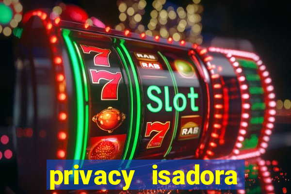 privacy isadora vale gratis